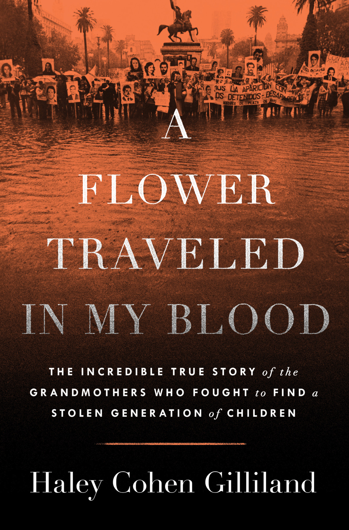 A Flower Traveled In My Blood The Incredible True Story Of The Grandmothers Who Fought To Find A Stolen Generation Of Children Haley Cohen Gilliland