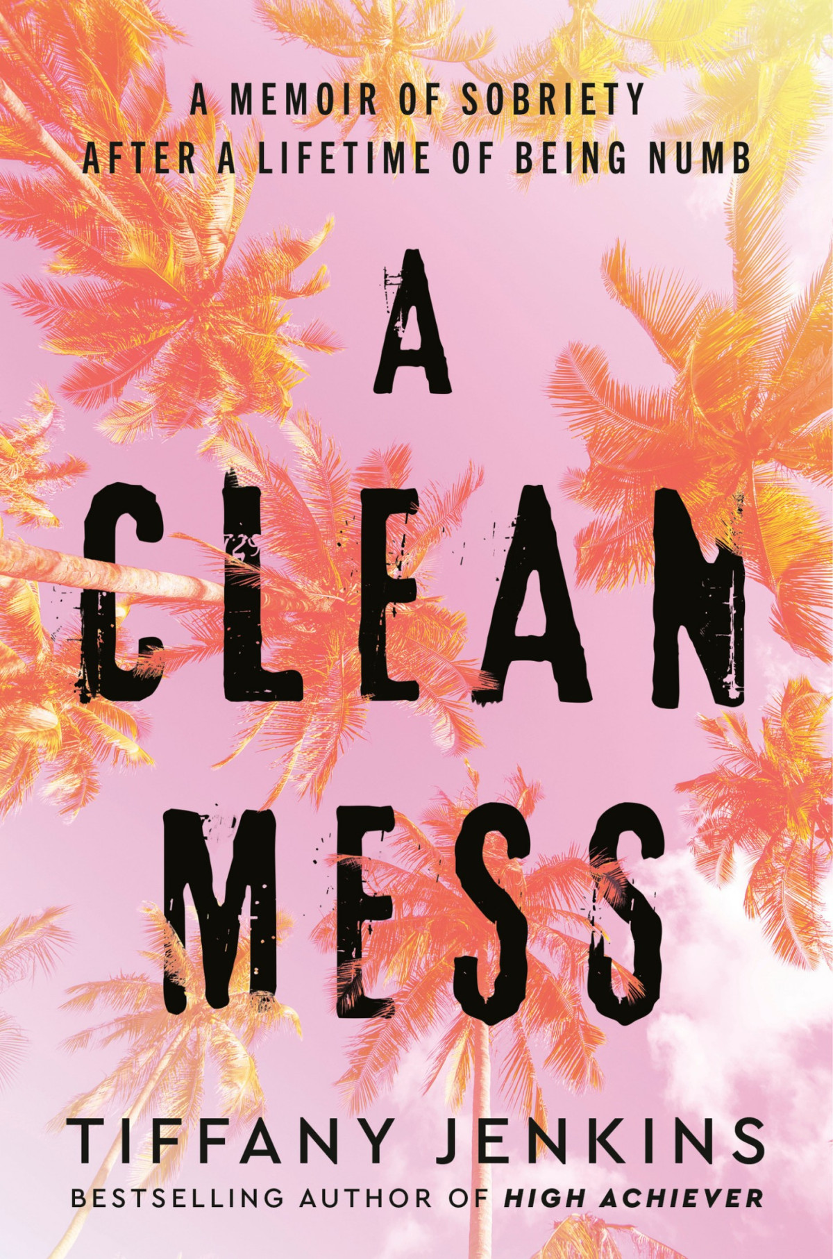 A Clean Mess A Memoir Of Sobriety After A Lifetime Of Being Numb Tiffany Jenkins