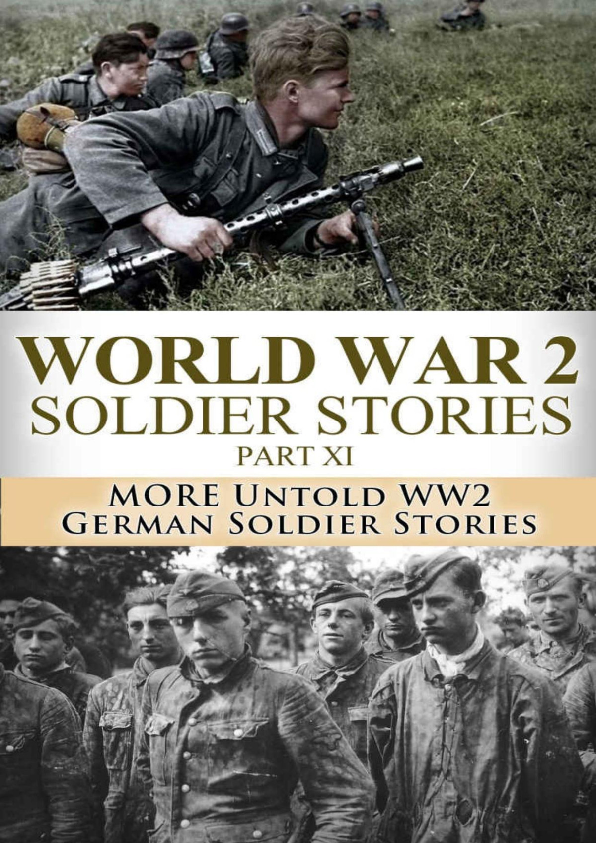 World War 2 Soldier Stories Part Xi More Untold Ww2 German Soldier Stories 1st Edition Ryan Jenkins