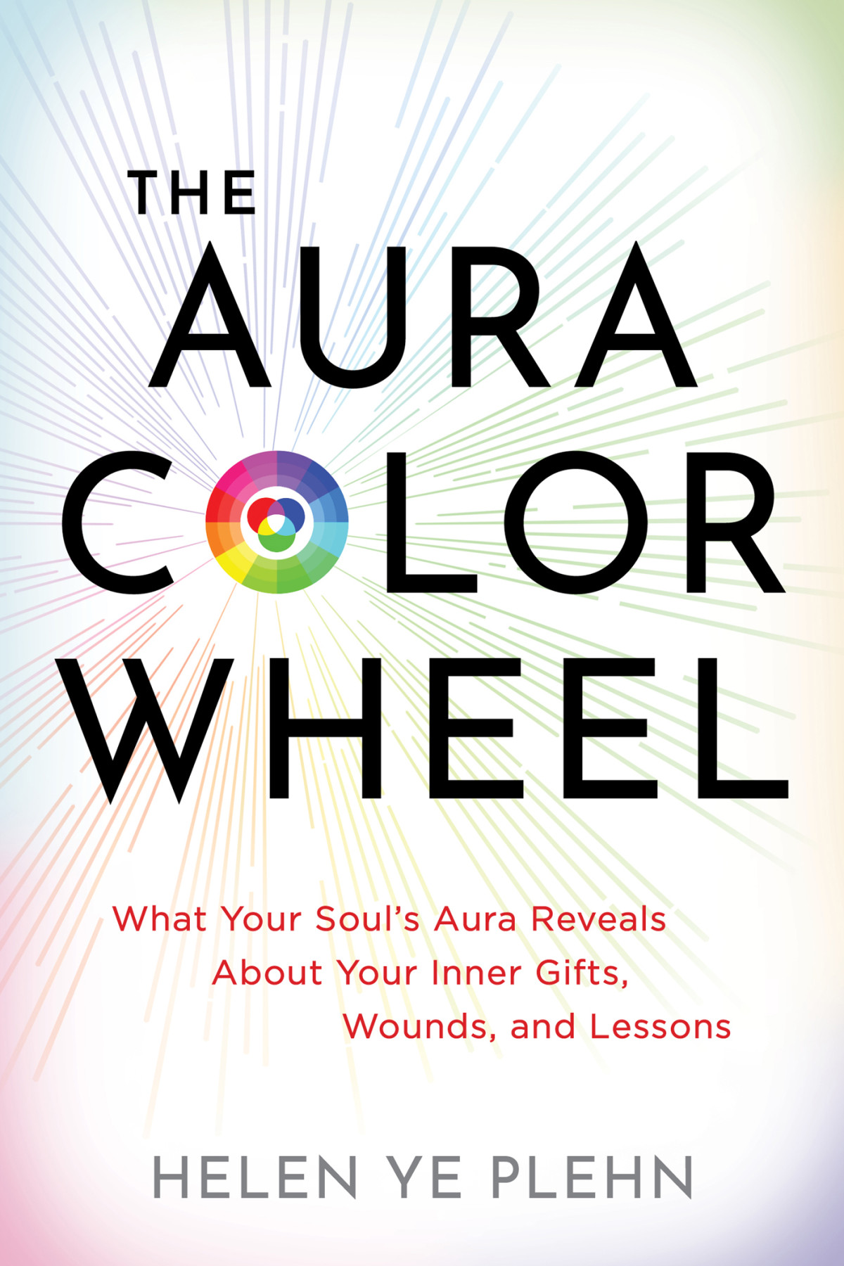 The Aura Color Wheel What Your Souls Aura Reveals About Your Inner Gifts Wounds And Lessons 1st Edition Helen Ye Plehn