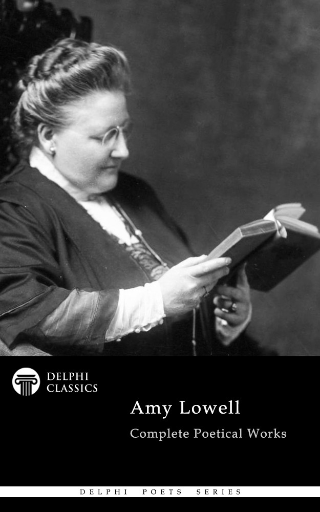 Amy Lowell Delphi Poets Series Amy Lowell
