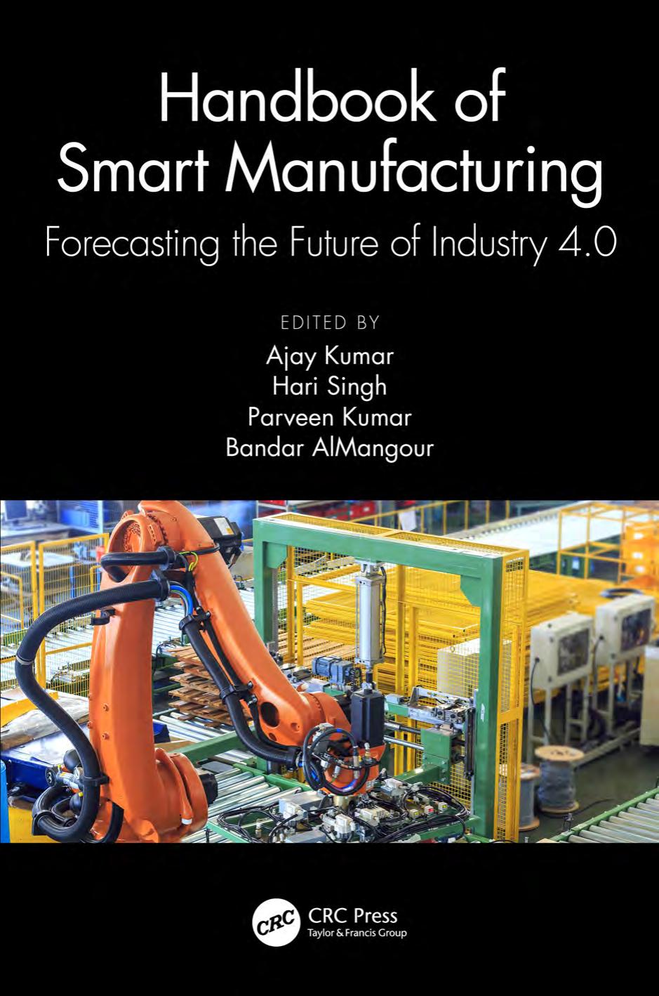 Handbook Of Smart Manufacturing Forecasting The Future Of Industry 40 1 Kumar Ajay Singh Hari Kumar Parveen Almangour Bandar Ajay Parveen Kumar Love Sharma Rajiv Kumar Gupta Manoj Kumar Gupta Tarun Mangal Dharamvir Thapliyal Prashant Biswas Don Atal Dinesh Kumar Tiwari Vishal Kumar Dharmender
