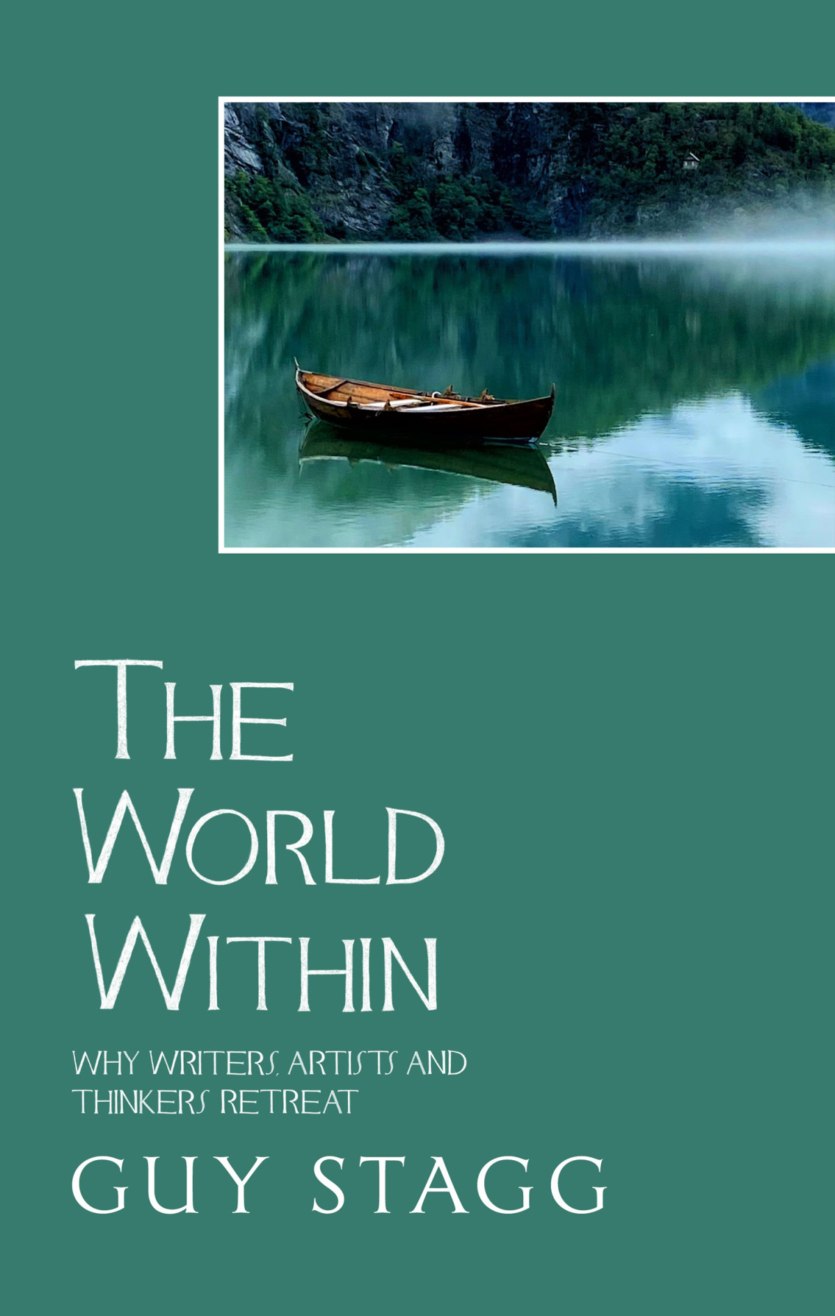 The World Within Why Writers Artists And Thinkers Retreat 1st Edition Guy Stagg