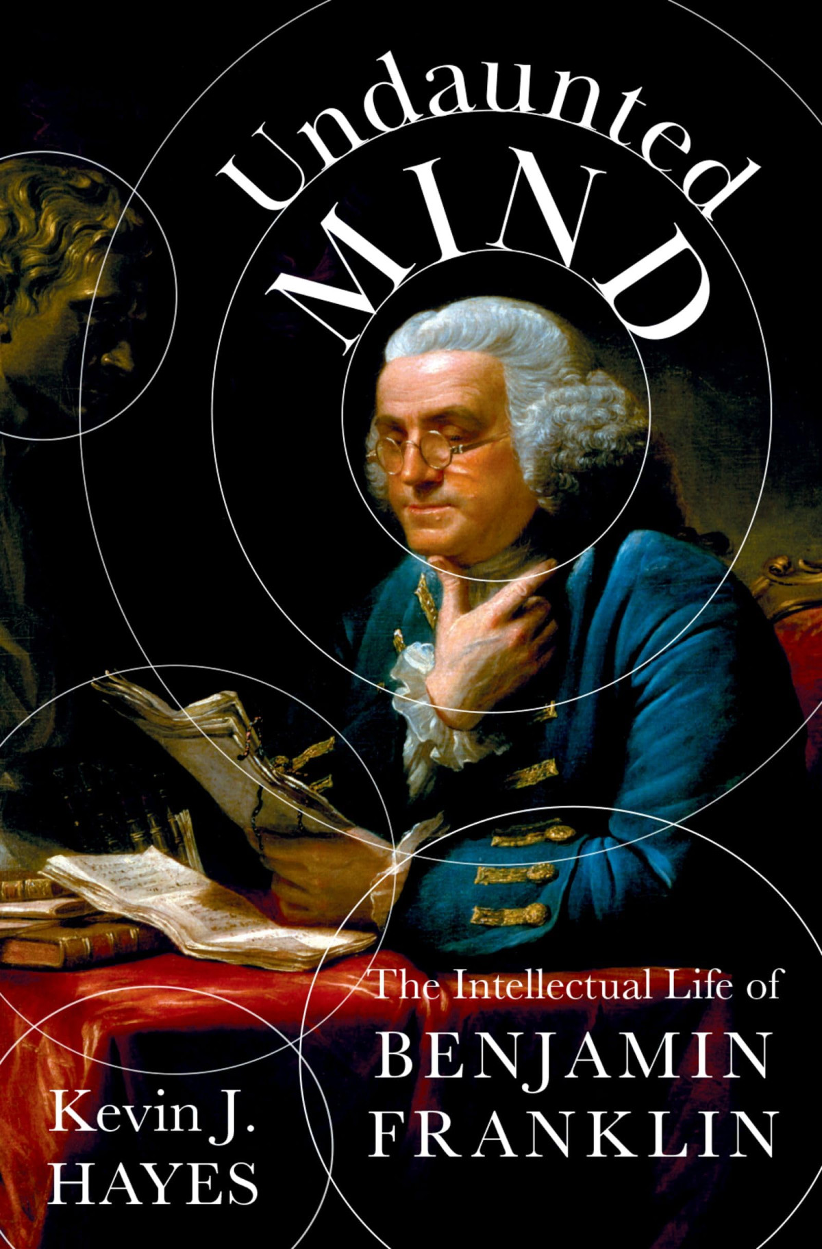Undaunted Mind The Intellectual Life Of Benjamin Franklin 1st Kevin J Hayes