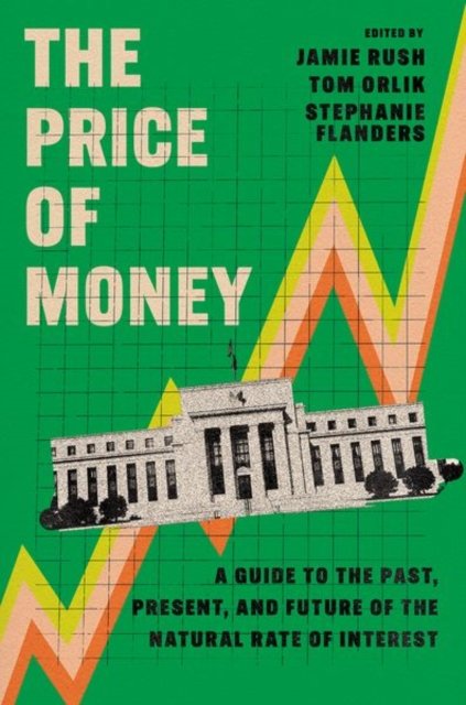 The Price Of Money A Guide To The Past Present And Future Of The Natural Rate Of Interest 1st Jamie Rush