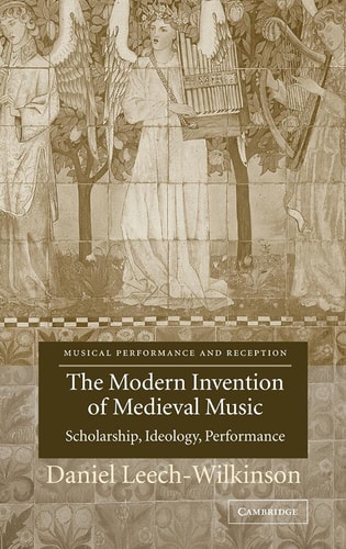 The Modern Invention Of Medieval Music Daniel Leechwilkinson