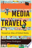 Media Travels Toward An Atlas Of Global Media Juan Llamasrodriguez