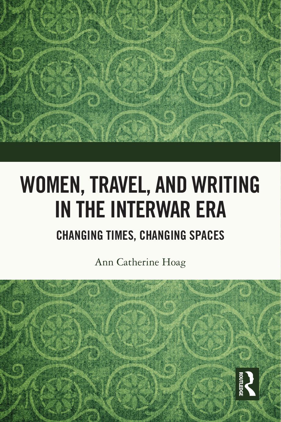 Women Travel And Writing In The Interwar Era Changing Times Changing Spaces 1st Ann Catherine Hoag