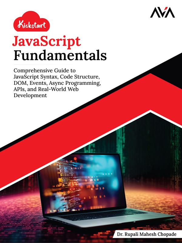 Kickstart Javascript Fundamentals Comprehensive Guide To Javascript Syntax Code Structure Dom Events Async Programming Apis And Realworld Web Development Dr Rupali Mahesh Chopade