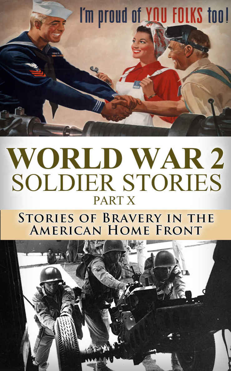 World War 2 Soldier Stories Part X Stories Of Bravery In The American Home Front 1st Ed Ryan Jenkins