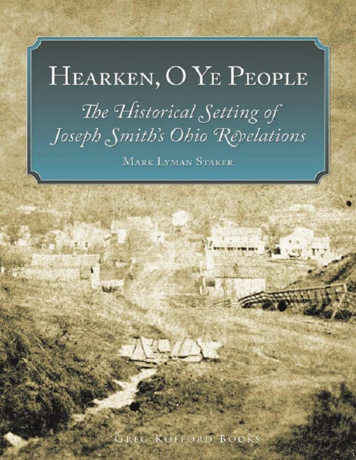 Hearken O Ye People The Historical Setting Of Joseph Smiths Ohio Revelations 1st Edition Mark Lyman Staker