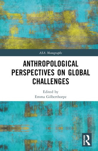 Anthropological Perspectives On Global Challenges 1st Edition Emma Gilberthorpe