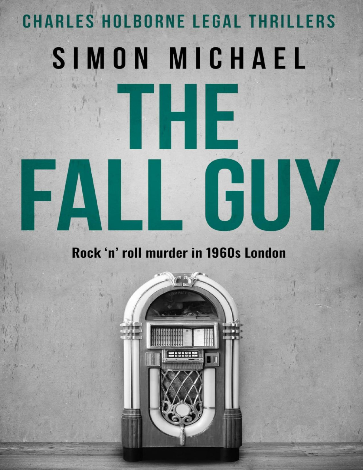The Fall Guy Rock N Roll Murder In 1960s London Charles Holborne Legal Thrillers Book 10 Simon Michael
