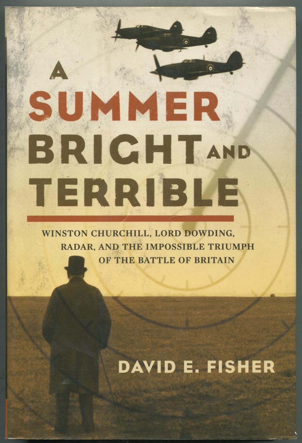Summer Bright And Terrible Winston Churchill Lord Dowding Radar And The Impossible Triumph Of The Battle Of Britain 1st Edition David E Fisher