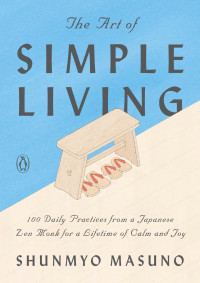The Art Of Simple Living 100 Daily Practices Fr Zenbuddhistmonk F Lifetime Of Calm Joy Shunmyo Masuno