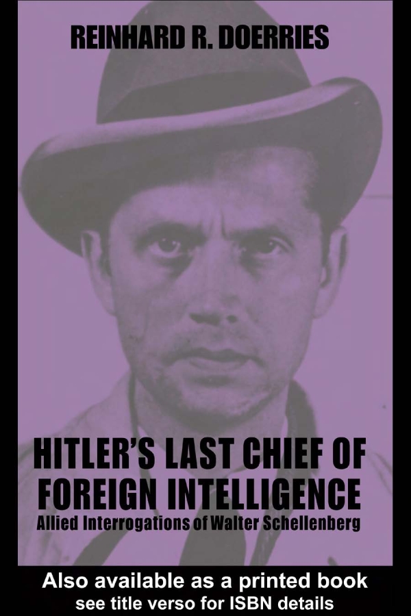 Hitlers Last Chief Of Foreign Intelligence Allied Interrogations Of Walter Schellenberg 1st Edition Reinhard Rdoerries