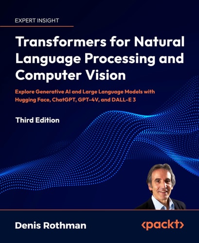 Transformers For Natural Language Processing And Computer Vision Third Edition 3rd Edition Denis Rothman
