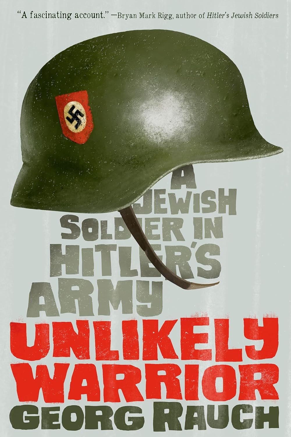 Unlikely Warrior A Jewish Soldier In Hitlers Army 1st Edition Georg Rauch