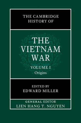 The Cambridge History Of The Vietnam War Volume 1 Origins Lienhang T Nguyen