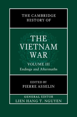 The Cambridge History Of The Vietnam War Volume 3 Endings And Aftermaths Lienhang T Nguyen
