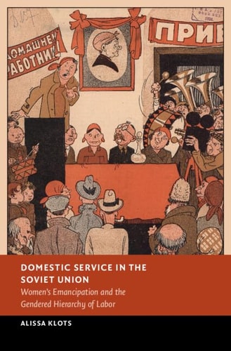 Domestic Service In The Soviet Union Womens Emancipation And The Gendered Hierarchy Of Labor Alissa Klots