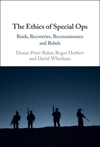 The Ethics Of Special Ops Raids Recoveries Reconnaissance And Rebels Deanepeter Baker