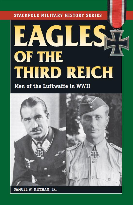 Eagles Of The Third Reich Men Of The Luftwaffe In Wwii Stackpole Military History Series 1st Edition Samuel W Mitcham Jr