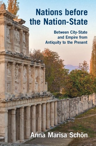 Nations Before The Nationstate Between Citystate And Empire From Antiquity To The Present Anna Marisa Schön