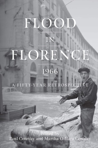 Flood In Florence 1966 A Fiftyyear Retrospective Martha Ohara Conway
