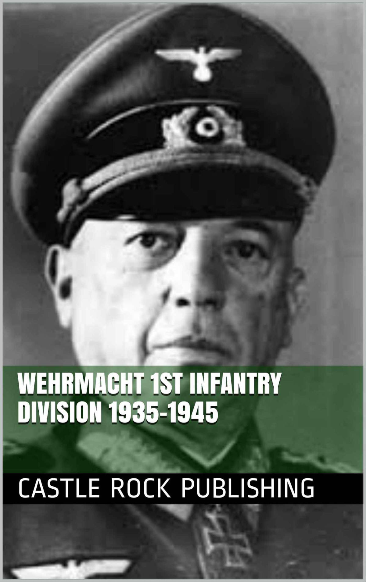 Wehrmacht 1st Infantry Division 19351945 1st Edition Castle Rock Publishing