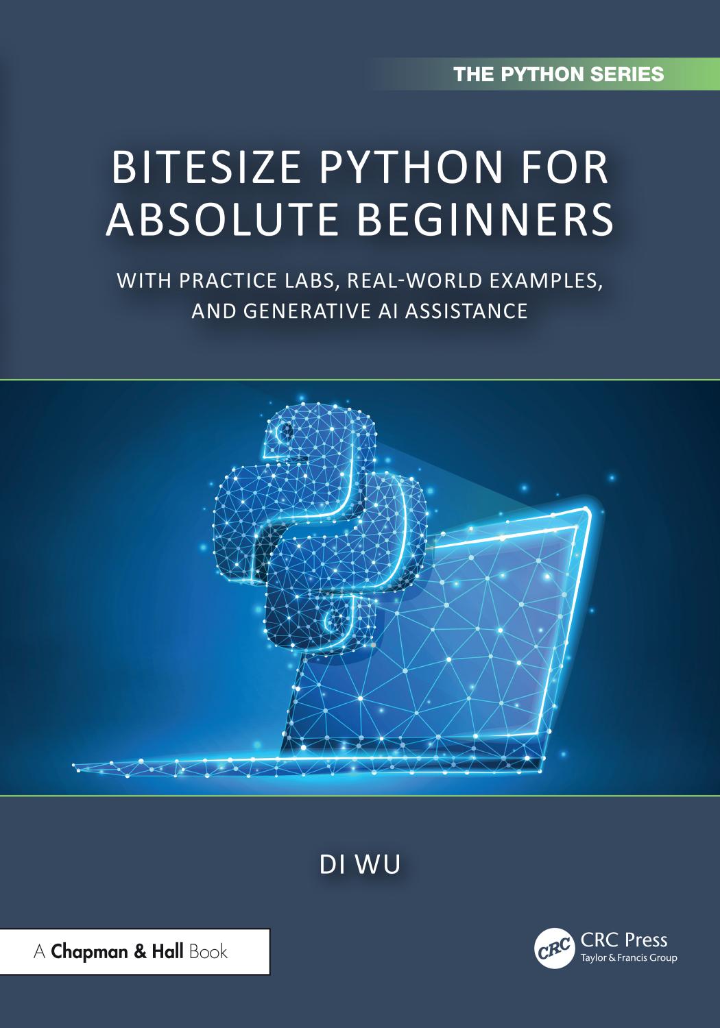 Bitesize Python For Absolute Beginners With Practice Labs Realworld Examples And Generative Ai Assistance Di Wu