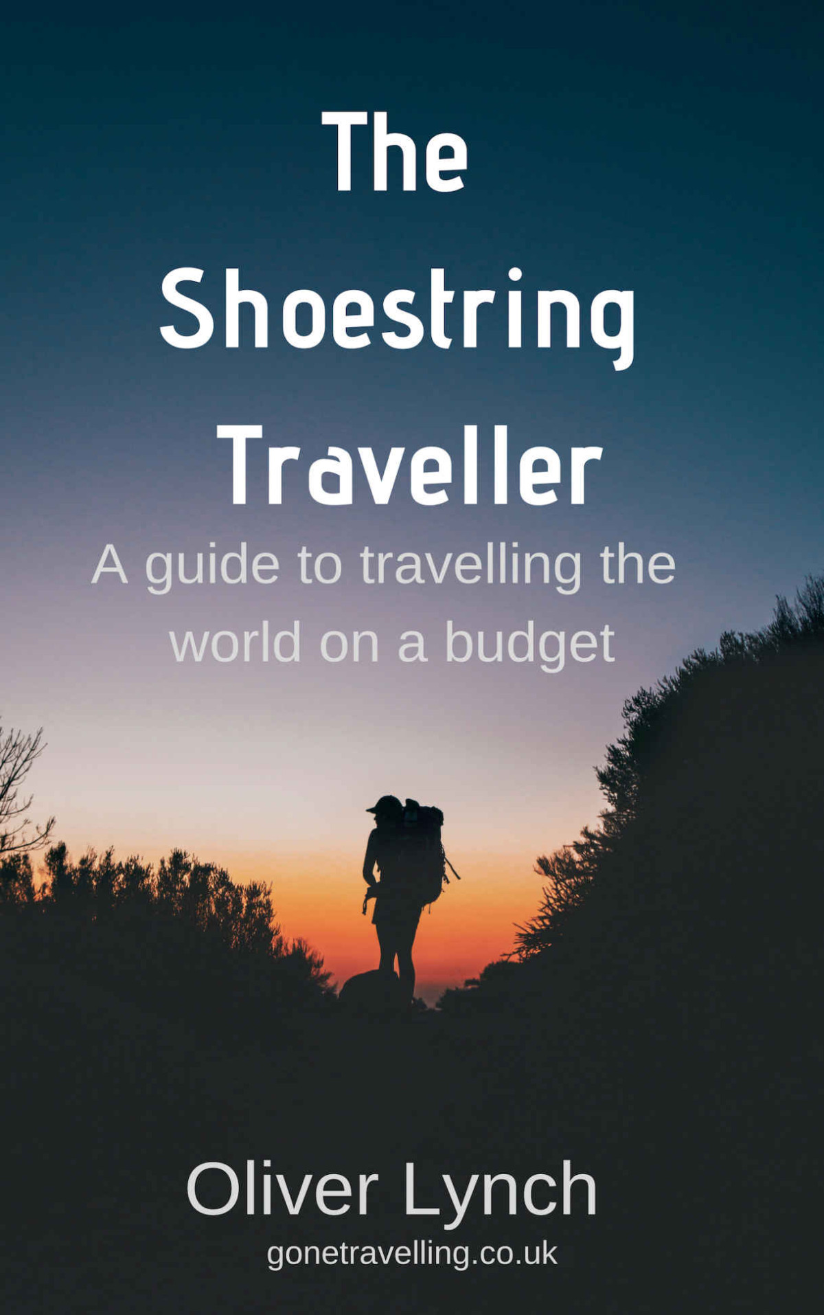 The Shoestring Traveller A Guide To Travelling The World On A Budget Oliver Lynch
