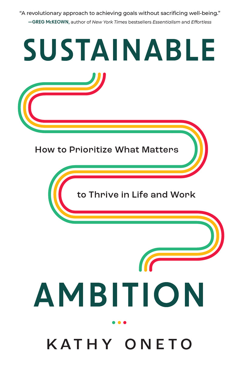 Sustainable Ambition How To Prioritize What Matters To Thrive In Life And Work Kathy Oneto