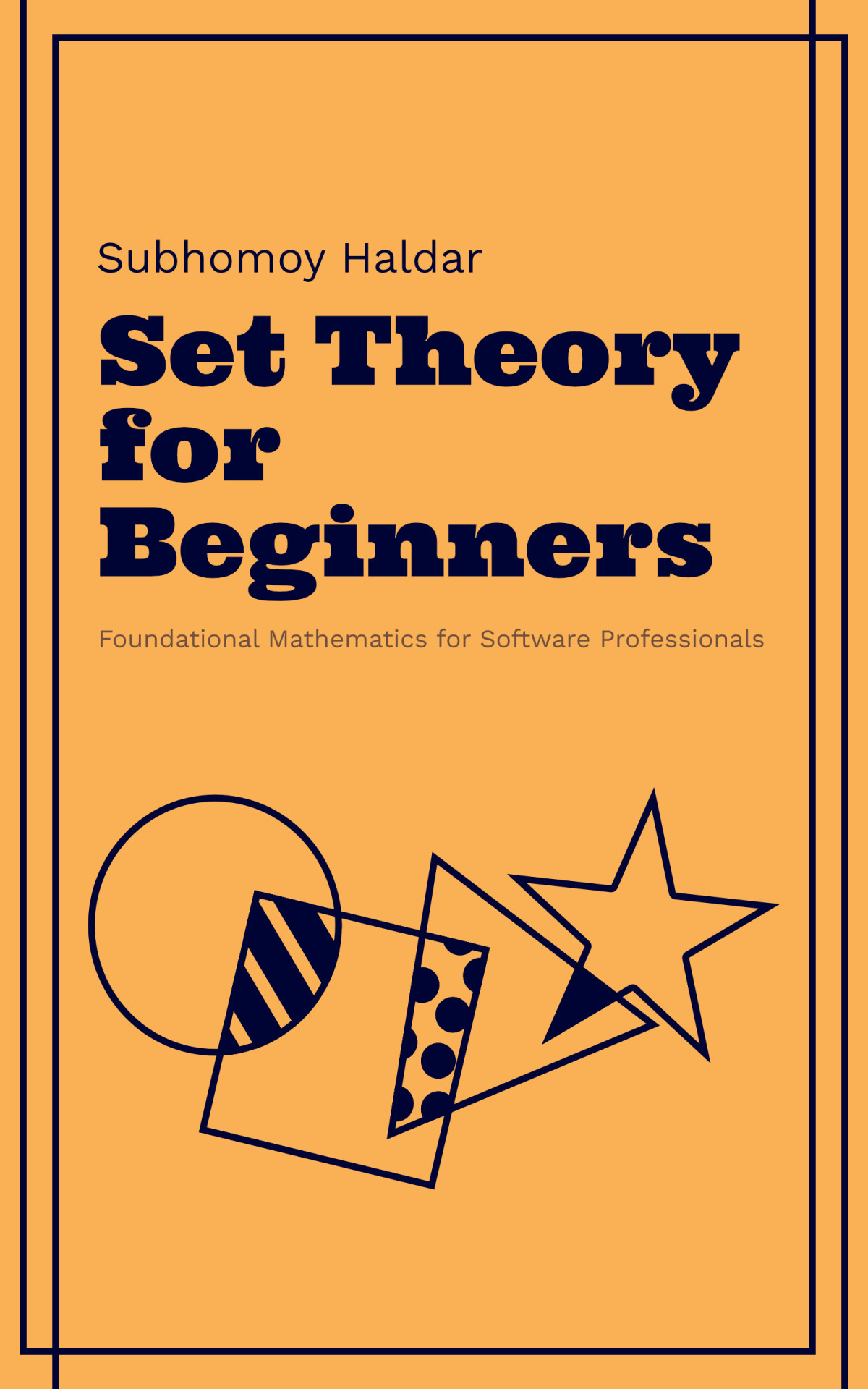 Set Theory For Beginners The Essential Mathematical Framework Every Developer Should Know Subhomoy Haldar