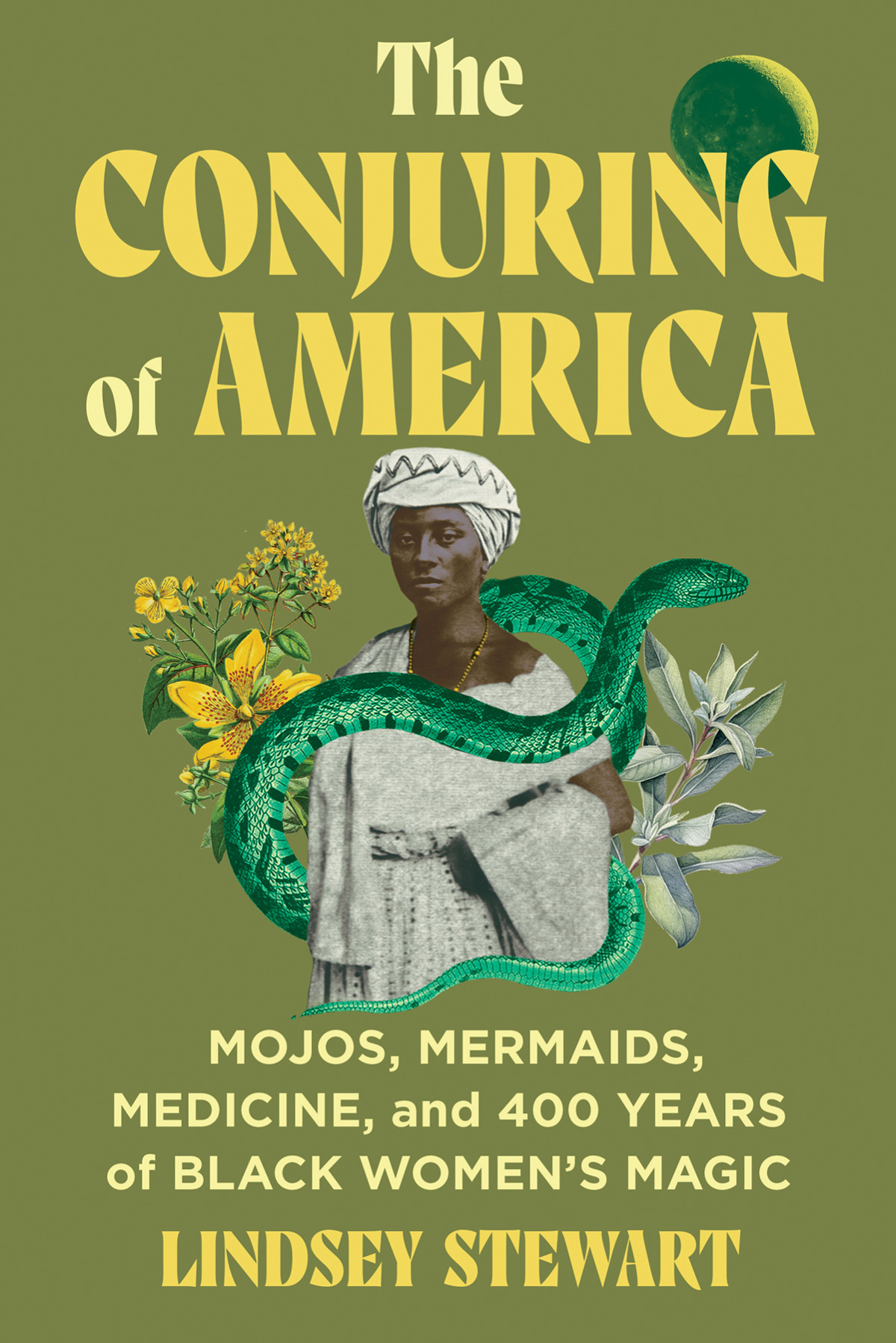 The Conjuring Of America Mojos Mermaids Medicine And 400 Years Of Black Womens Magic Lindsey Stewart