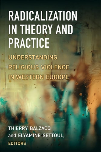 Radicalization In Theory And Practice Understanding Religious Violence In Western Europe Thierry Balzacq