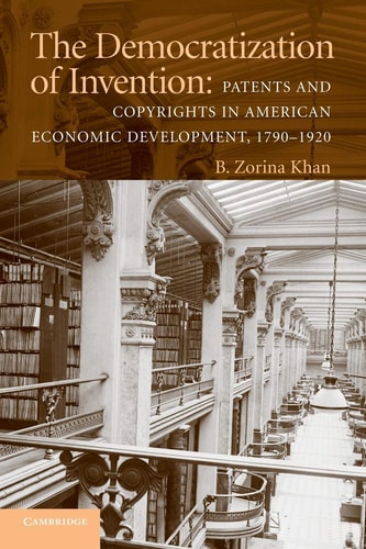 The Democratization Of Invention Patents And Copyrights In American Economic Development 17901920 1st Edition B Zorina Khan