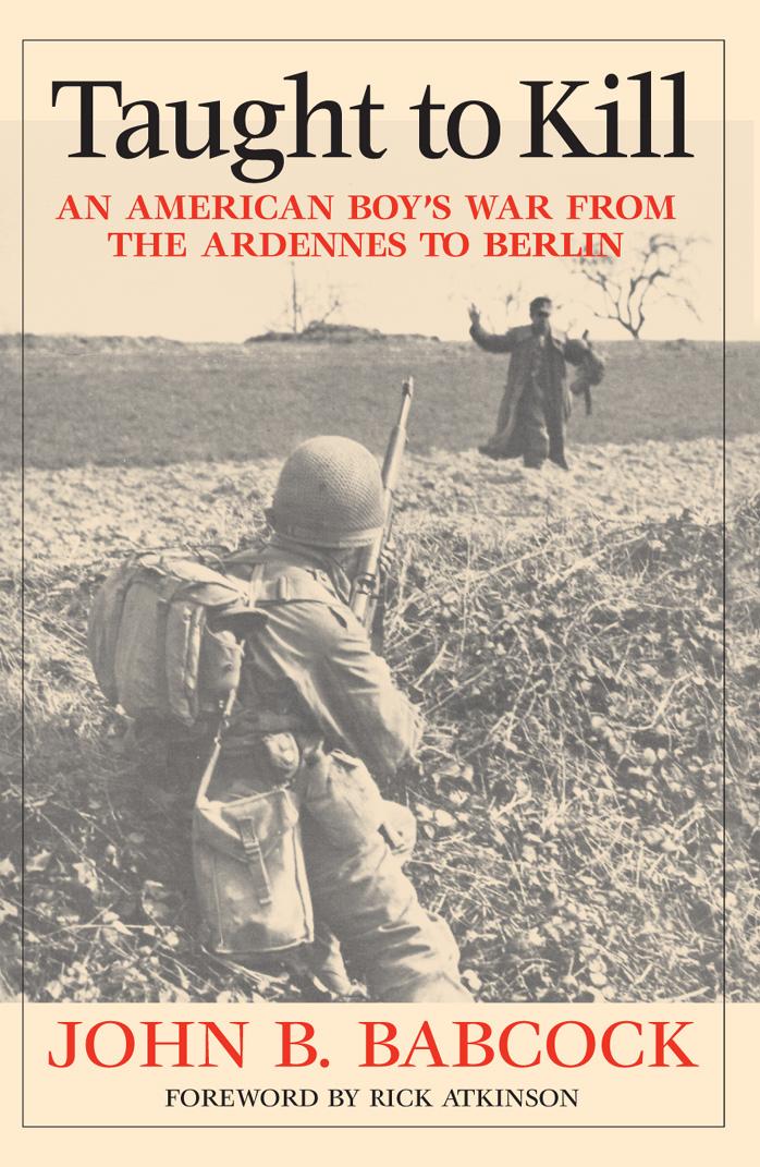 Taught To Kill An American Boys War From The Ardennes To Berlin 1st Edition John B Babcock