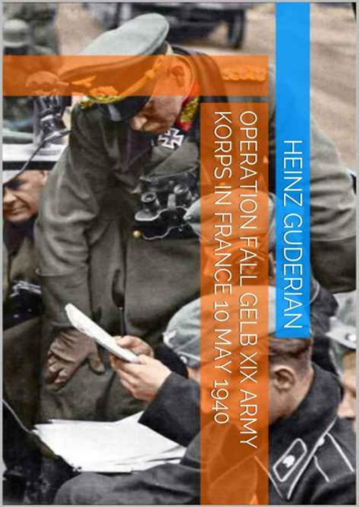 Operation Fall Gelb Xix Army Korps In France 10 May 1940 1st Edition Heinz Guderian