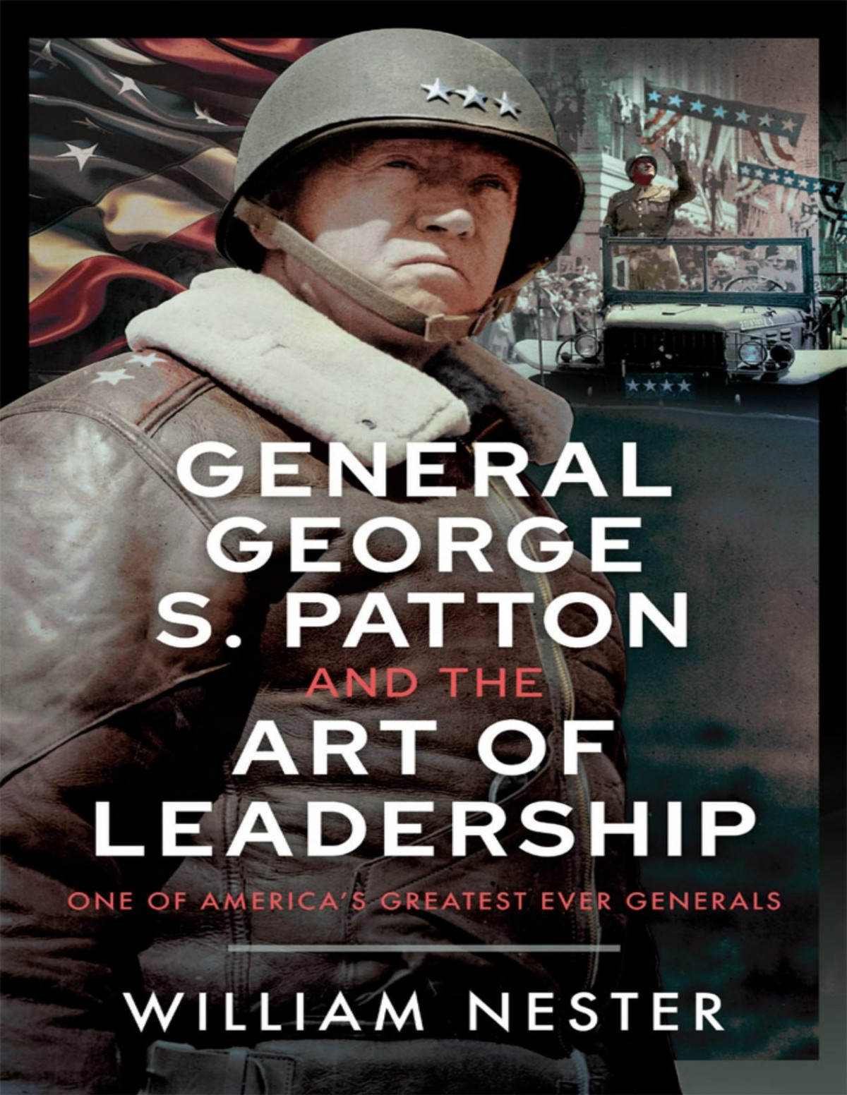 General George S Patton And The Art Of Leadership One Of Americas Greatest Ever Generals Norman Ridley