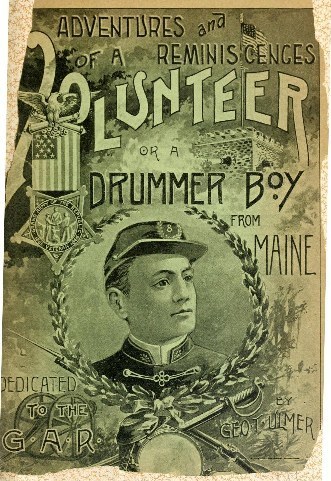 Adventures And Reminiscences Of A Volunteer Or A Drummer Boy From Maine George T Ulmer