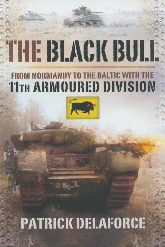 The Black Bull From Normandy To The Baltic With The 11th Armoured Division 1st Edition Patrick Delaforce