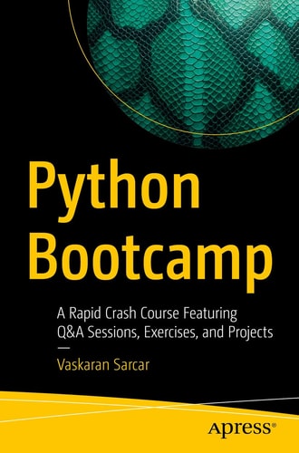 Python Bootcamp A Rapid Crash Course Featuring Qa Sessions Exercises And Projects 1st Edition Vaskaran Sarcar
