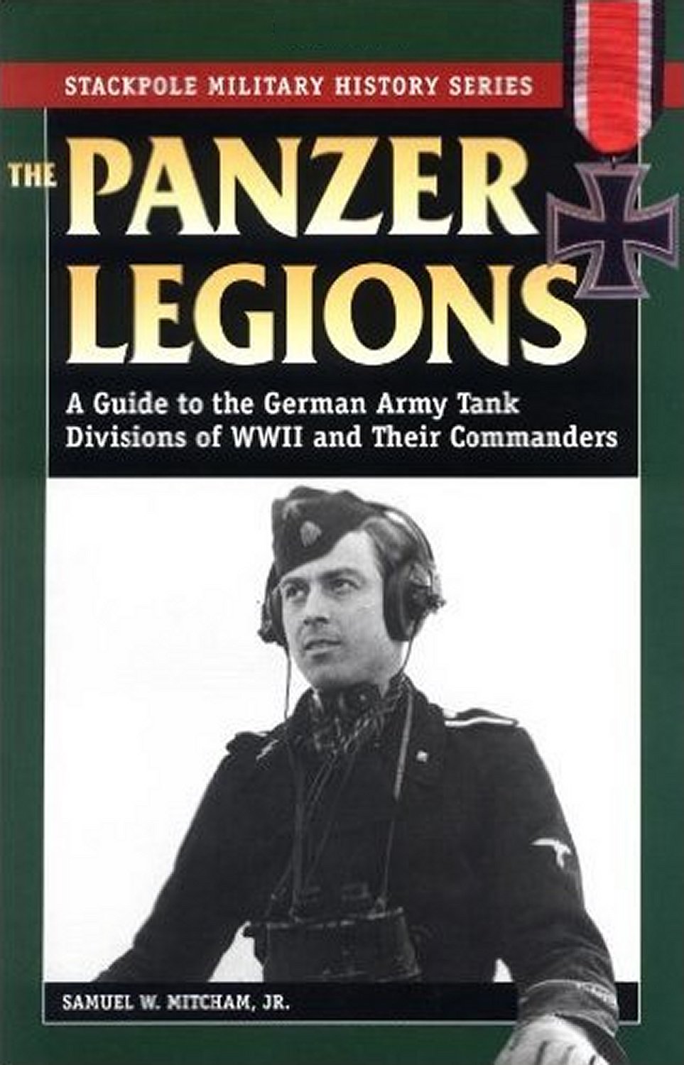 The Panzer Legions A Guide To The German Army Tank Divisions Of World War Ii And Their Commanders 1st Edition Samuel W Mitcham Jr