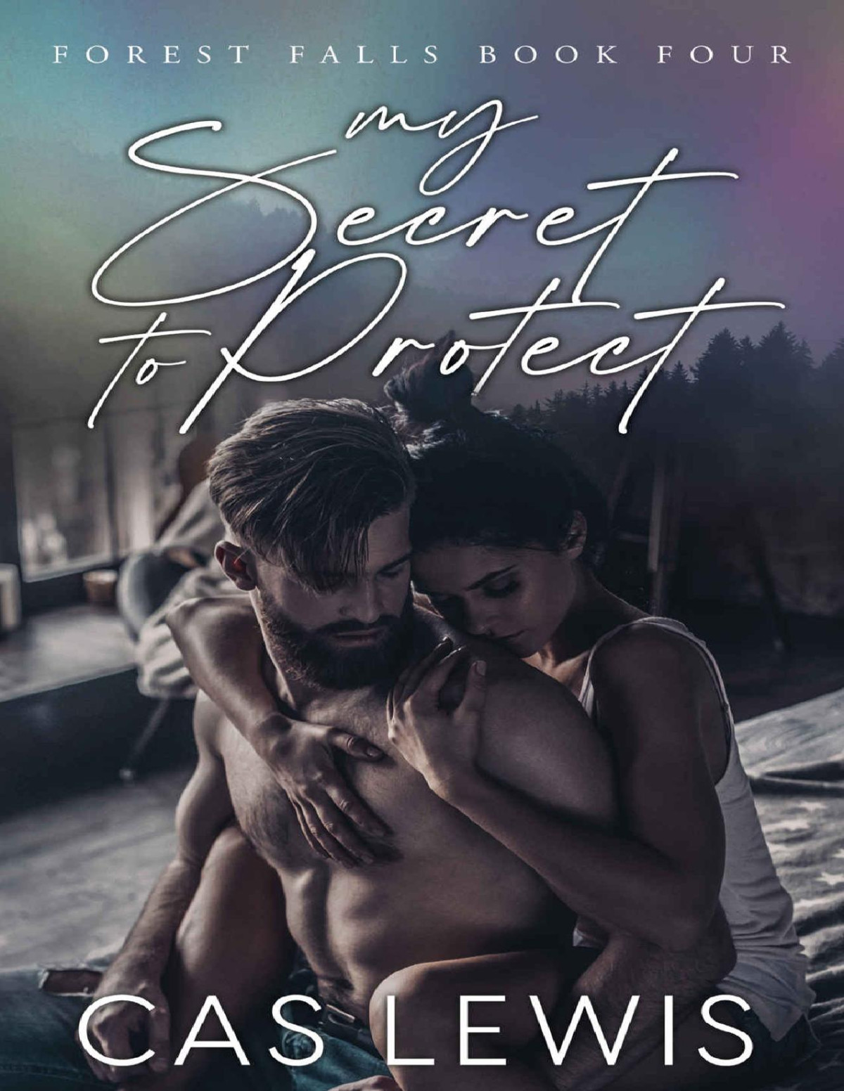 My Secret To Protect A Small Town Second Chance Protector Romance Forest Falls Book 4 Cas Lewis