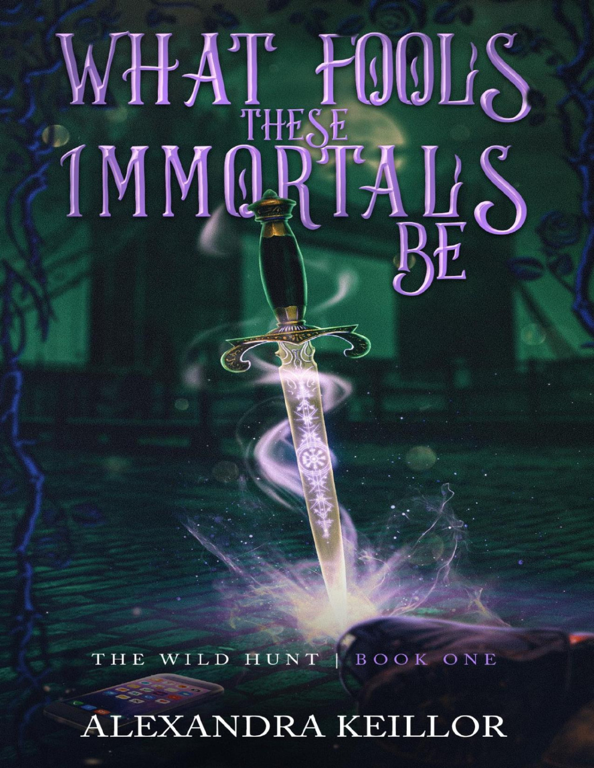 What Fools These Immortals Be The Wild Hunt Book 1 Alexandra Keillor