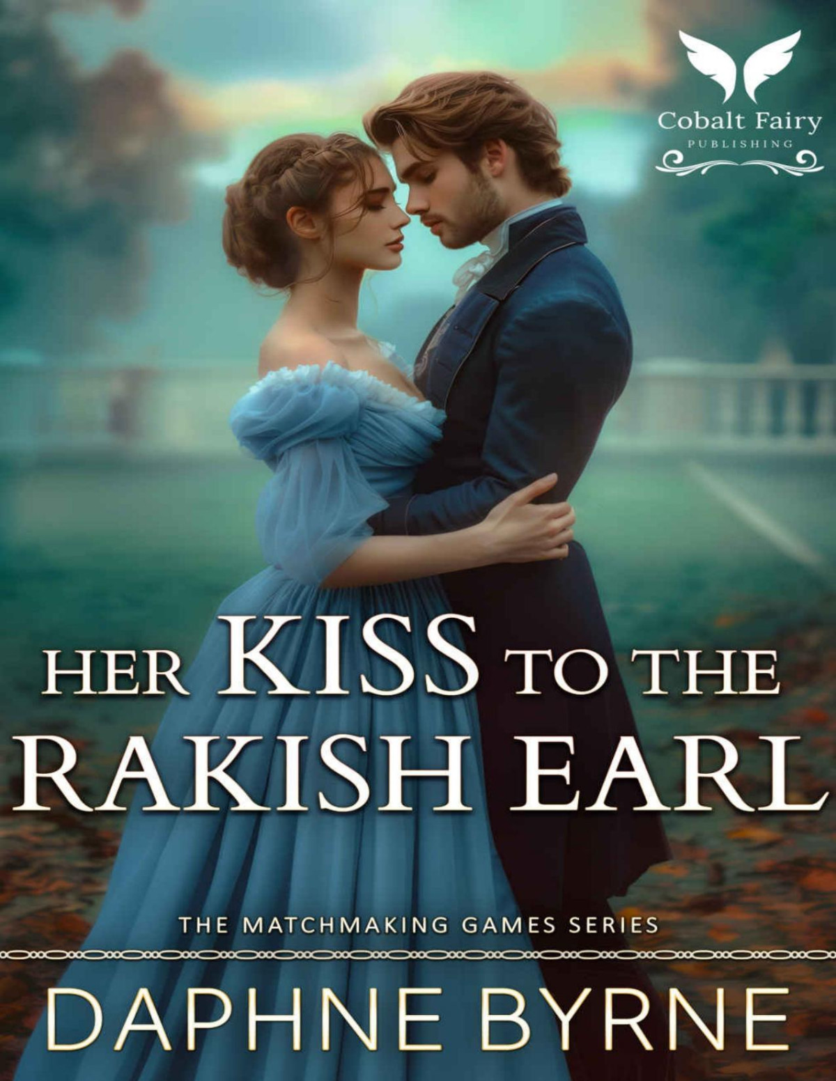 Her Kiss To The Rakish Earl A Historical Regency Romance Novel The Matchmaking Games Book 5 Daphne Byrne