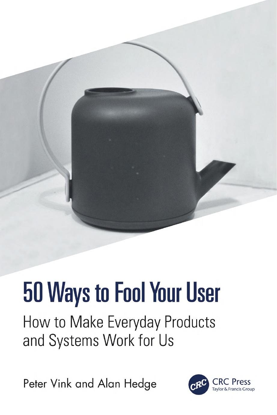 50 Ways To Fool Your User How To Make Everyday Products And Systems Work For Us 1st Edition Peter Vink Alan Hedge