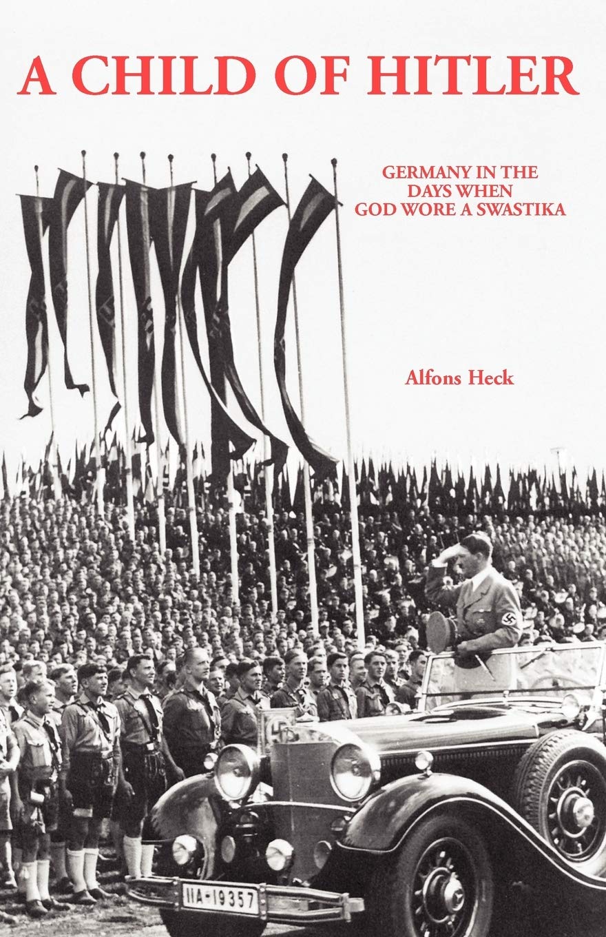 A Child Of Hitler Germany In The Days When God Wore A Swastika 1st Edition Alfons Heck