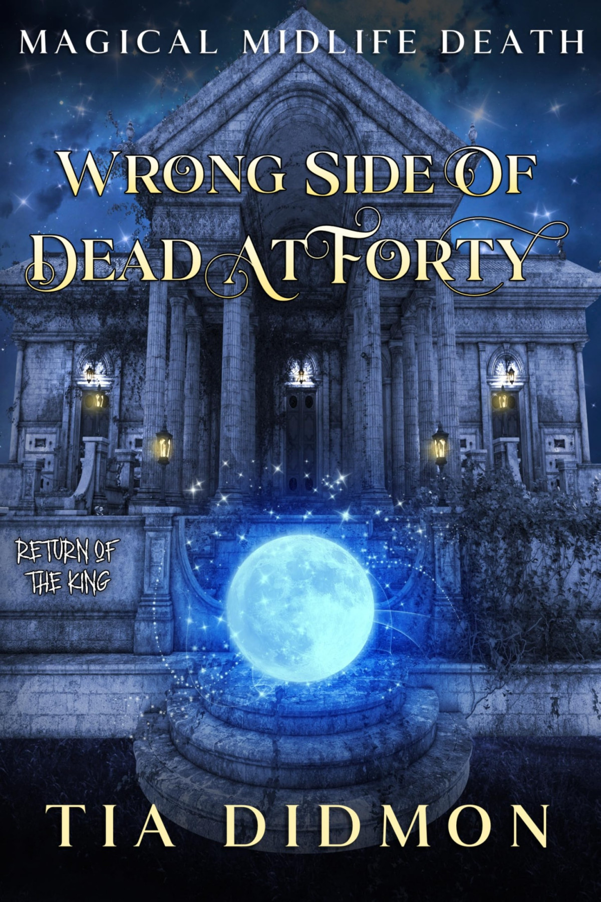 Wrong Side Of Dead At Forty Paranormal Womens Fiction Return Of The King Magical Midlife Death Book 11 Tia Didmon